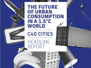 C40 Cities - THE FUTURE OF URBAN CONSUMPTION IN A 1.5°C
